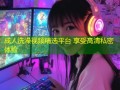 成人洗澡视频精选平台 享受高清私密体验