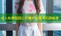 成人免费视频公开看平台高清无限畅享