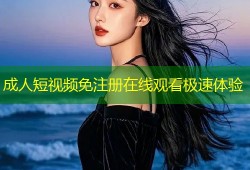 成人短视频免注册在线观看极速体验