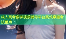 成人高考数学视频辅导平台高效掌握考试重点
