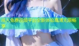 成人兔费视频平台全新体验高清无限畅享