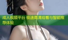 成人视频平台 极速高清观看与智能推荐体验