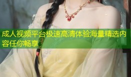 成人视频平台极速高清体验海量精选内容任你畅享