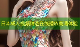 日本成人视频精选在线播放高清体验