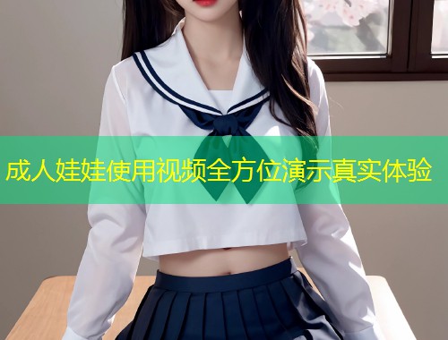 成人娃娃使用视频全方位演示真实体验